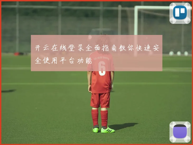 开云在线登录全面指南教你快速安全使用平台功能